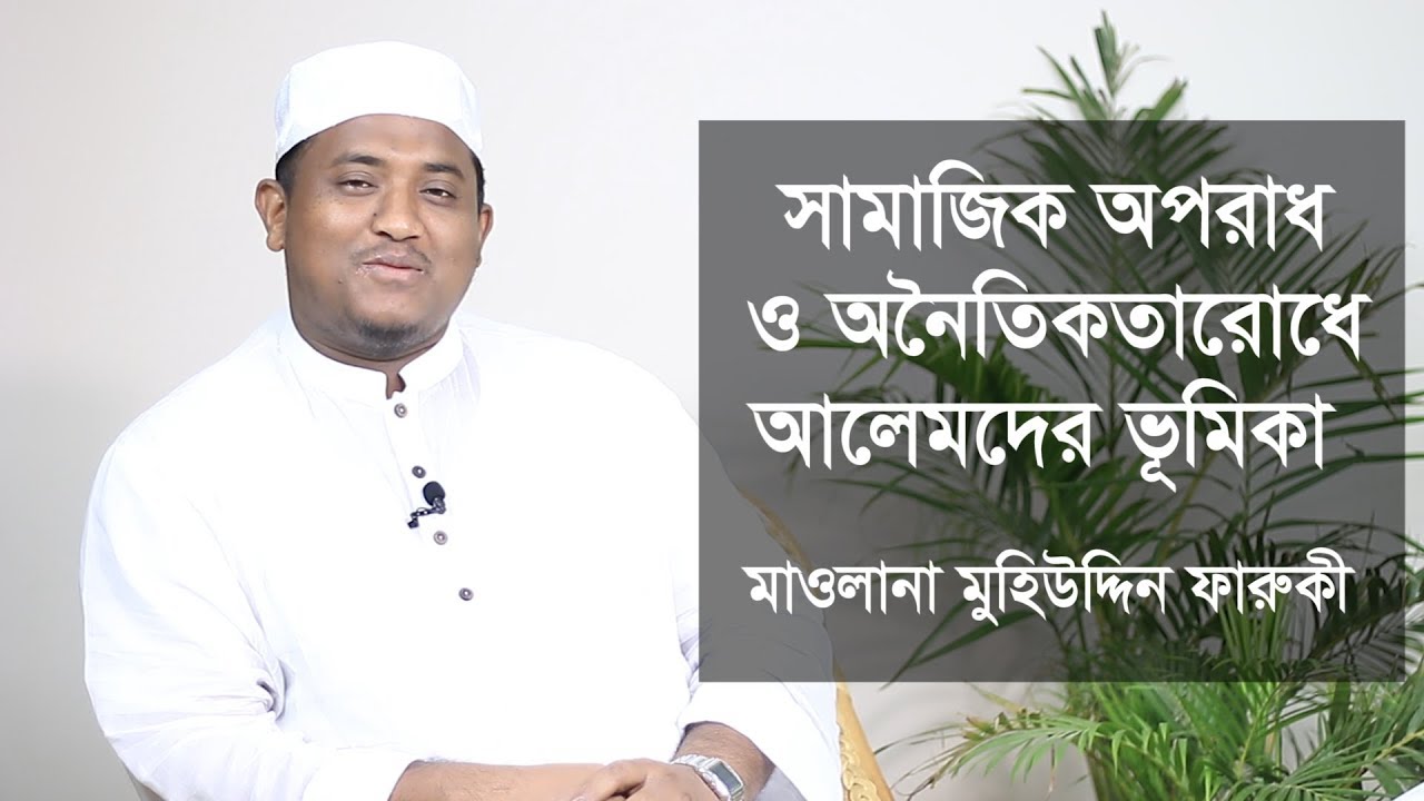 অপরাধ ও অনৈতিকতারোধে আলেমদের ভূমিকা : মাওলানা মুহিউদ্দিন ফারুকী